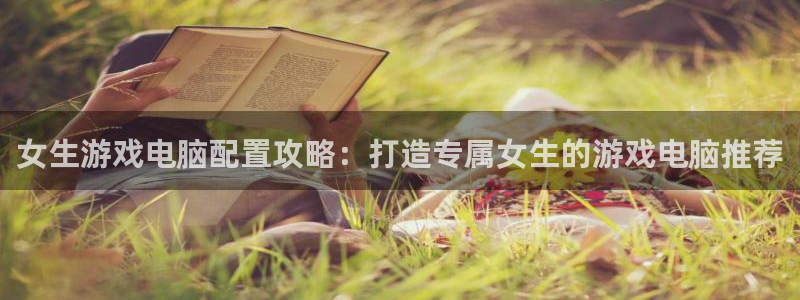 沐鸣科技有哪些产品啊：女生游戏电脑配置攻