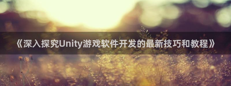 沐鸣平台登陆线路：《深入探究Unity游