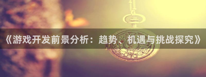 沐鸣1平台注册：《游戏开发前景分析：趋势