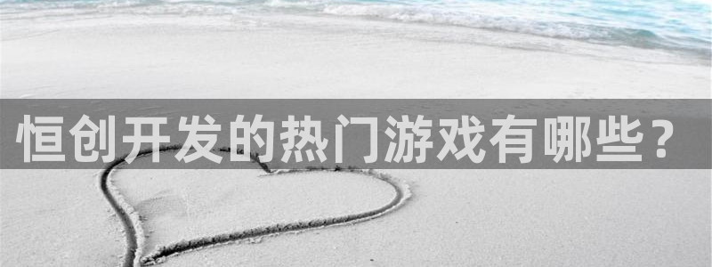 沐鸣娱乐客服：恒创开发的热门游戏有哪些？