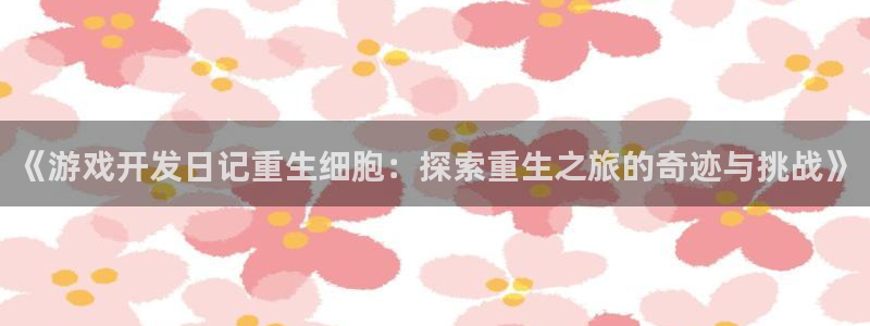 沐鸣怎么注册：《游戏开发日记重生细胞：探