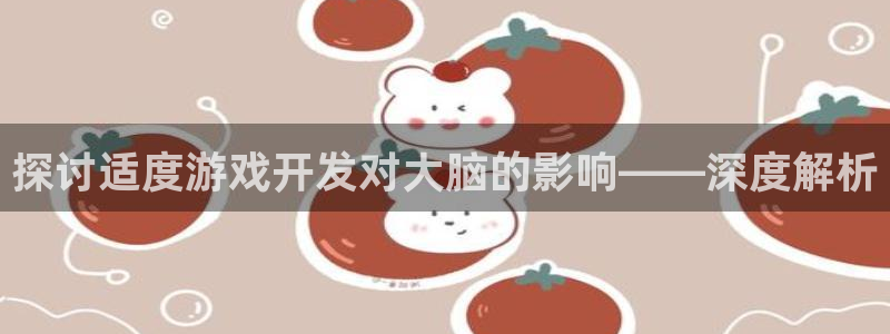 沐鸣3平台注册：探讨适度游戏开发对大脑的