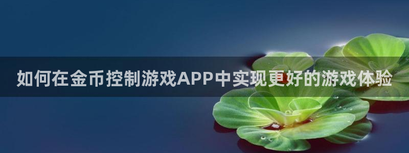 沐鸣娱乐llapp下载：如何在金币控制游
