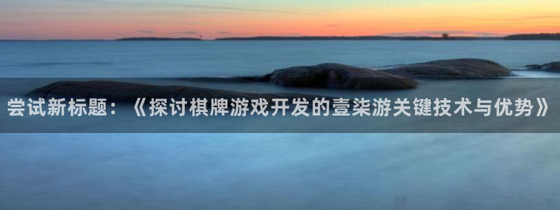 沐鸣平台负责人是谁：尝试新标题：《探讨棋
