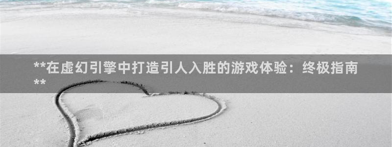 沐鸣娱乐官网：**在虚幻引擎中打造引人入
