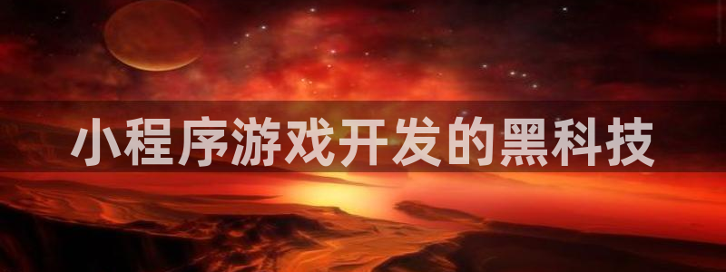 沐鸣平台168：小程序游戏开发的黑科技