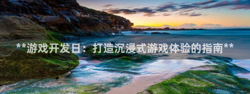 沐鸣娱乐ⅱ：**游戏开发日：打造沉浸式游