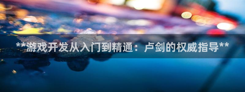 沐鸣娱乐官网1：**游戏开发从入门到精通