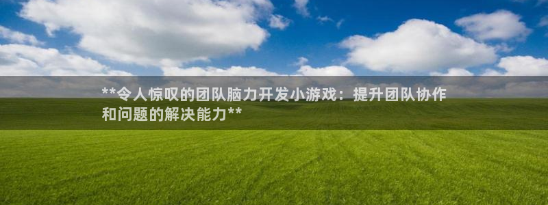 沐鸣娱乐注册平台：**令人惊叹的团队脑力