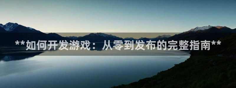 沐鸣登录网址是什么：**如何开发游戏：从