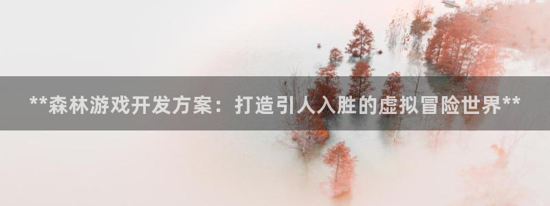 沐鸣网址官网：**森林游戏开发方案：打造