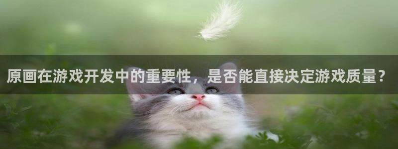沐鸣集团：原画在游戏开发中的重要性，是否
