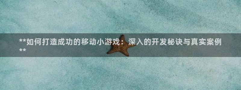 沐鸣娱乐招商：**如何打造成功的移动小游