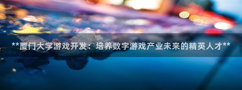 沐鸣科技和沐瞳科技哪个好：**厦门大学游