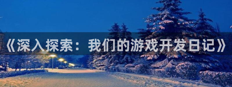 沐鸣网址注册：《深入探索：我们的游戏开发